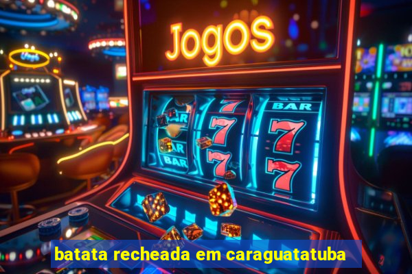 batata recheada em caraguatatuba